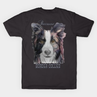 Because Border Collies T-Shirt